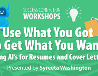 Success Connection Workshops: Use What You Got to Get What You Want: Using AI's for Resumes and Cover Letters